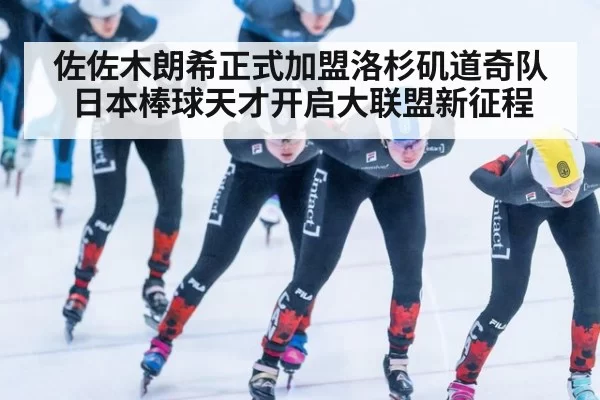 佐佐木朗希正式加盟洛杉矶道奇队日本棒球天才开启大联盟新征程